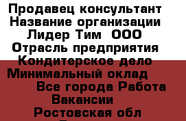 Продавец-консультант › Название организации ­ Лидер Тим, ООО › Отрасль предприятия ­ Кондитерское дело › Минимальный оклад ­ 26 000 - Все города Работа » Вакансии   . Ростовская обл.,Донецк г.